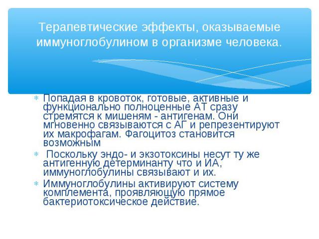 Попадая в кровоток, готовые, активные и функционально полноценные АТ сразу стремятся к мишеням - антигенам. Они мгновенно связываются с АГ и репрезентируют их макрофагам. Фагоцитоз становится возможным Попадая в кровоток, готовые, активные и функцио…