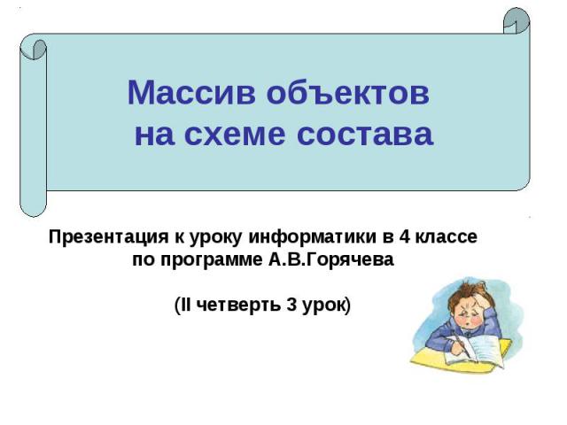 Массив объектов на схеме составаПрезентация к уроку информатики в 4 классепо программе А.В.Горячева(II четверть 3 урок)