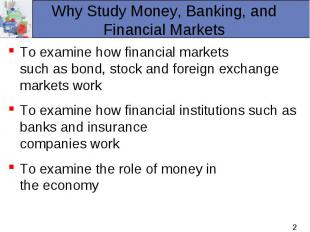 To examine how financial markets such as bond, stock and foreign exchange market