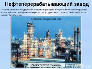 Нефтеперерабатывающий завод — промышленное предприятие, основной&nbsp;функцией к