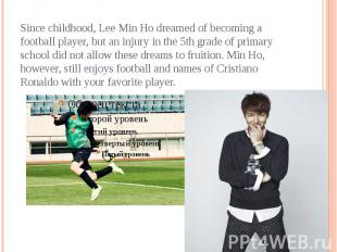 Since childhood, Lee Min Ho dreamed of becoming a football player, but an injury