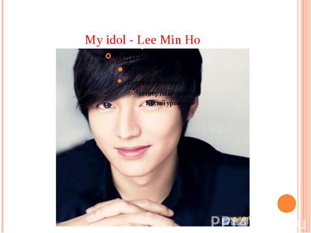 My idol - Lee Min Ho