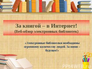 За книгой – в Интернет! (Веб-обзор электронных библиотек) «Электронные библиотек