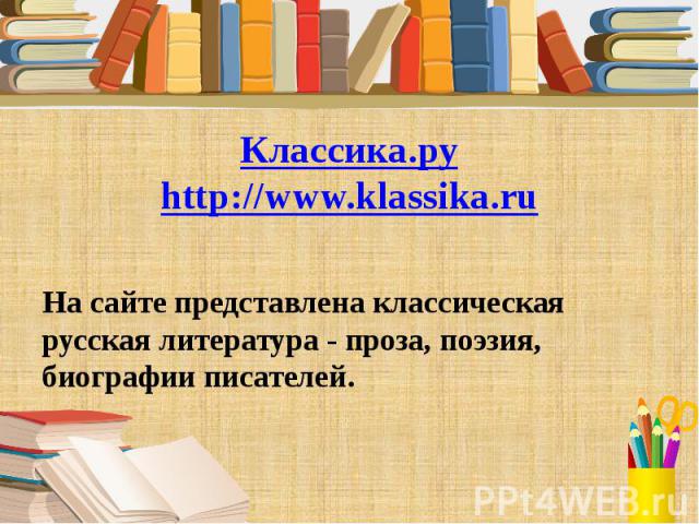 Классика.ру http://www.klassika.ru Классика.ру http://www.klassika.ru На сайте представлена классическая русская литература - проза, поэзия, биографии писателей.