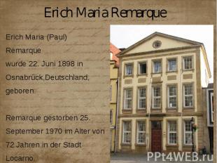 Erich Maria Remarque Erich Maria (Paul) Remarque wurde 22. Juni 1898 in Osnabrüc