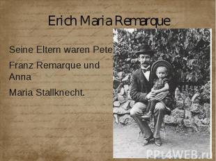 Erich Maria Remarque Seine Eltern waren Peter Franz Remarque und Anna Maria Stal