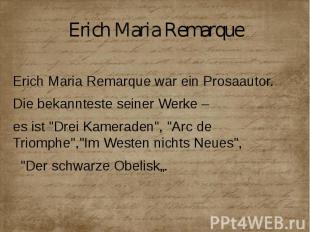 Erich Maria Remarque Erich Maria Remarque war ein Prosaautor. Die bekannteste se