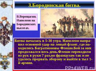 3.Бородинская битва. Битва началась в 5-30 утра. Наполеон напра-вил основной уда