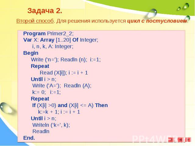 Program Primer2_2;Program Primer2_2;Var X: Array [1..20] Of Integer; i, n, k, A: Integer;Begin Write (‘n=’); Readln (n); i:=1; Repeat Read (X[i]); i := i + 1 Until i > n; Write (‘A=’); Readln (A); k:= 0; i:=1; Repeat If (X[i] >0) and (X[i] <…