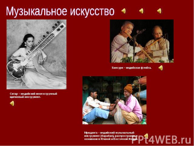 Музыкальное искусство Ситар – индийский многострунный щипковый инструмент. Мриданга – индийский музыкальный инструмент (барабан), распространён в основном в Южной и Восточной Индии.