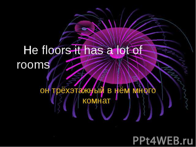 He floors it has a lot of rooms он трёхэтажный в нём много комнат