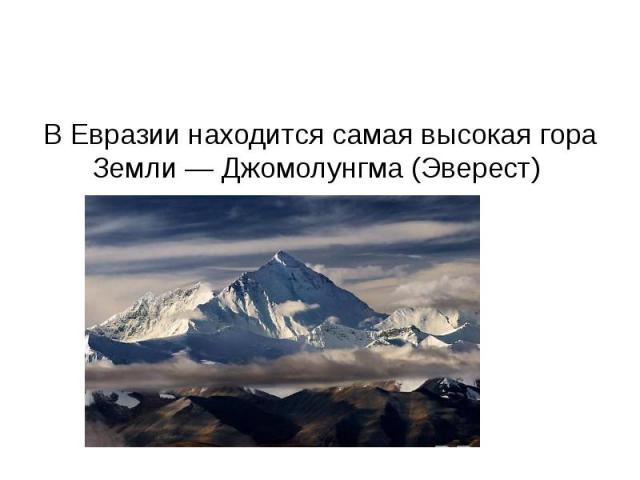 В Евразии находится самая высокая гора Земли — Джомолунгма (Эверест)