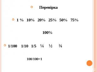 ПеревіркаПеревірка1 % 10% 20% 25% 50% 75% 100% 1/100 1/10 1/5 ¼ ½ ¾ 100/100=1
