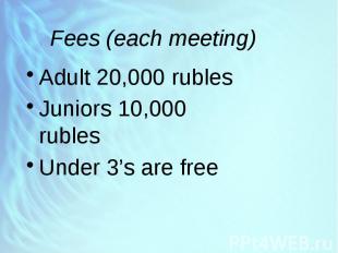 Fees (each meeting) Adult 20,000 rubles Juniors 10,000 rubles Under 3’s are free