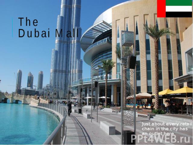 The Dubai Mall Just about every retail chain in the city has an outlet here