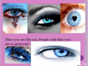 Blue eyes are like sea. People with blue eyes are so generous! And they like…