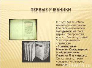Первые учебники В 11-12 лет Михайло начал учиться грамоте. Его первым учителем б