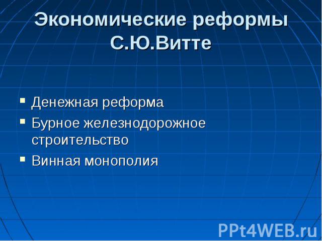 Экономические реформы С.Ю.Витте Денежная реформаБурное железнодорожное строительствоВинная монополия