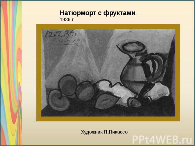 Натюрморт с фруктами. 1936 г. Художник П.Пикассо