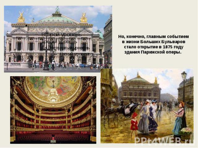 Но, конечно, главным событием в жизни Больших Бульваров стало открытие в 1875 году здания Парижской оперы.