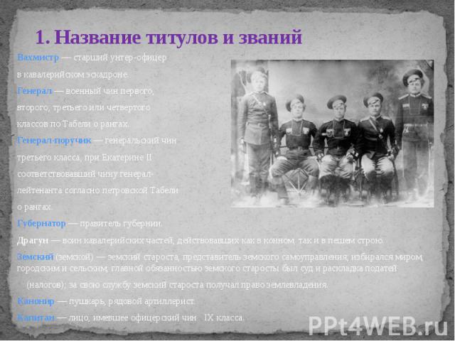 1. Название титулов и званий Вахмистр — старший унтер-офицер в кавалерийском эскадроне. Генерал — военный чин первого, второго, третьего или четвертого классов по Табели о рангах. Генерал-поручик — генеральский чин третьего класса, при Екатерине II …