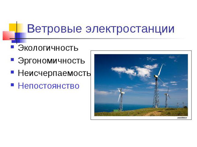 Ветровые электростанции ЭкологичностьЭргономичностьНеисчерпаемостьНепостоянство