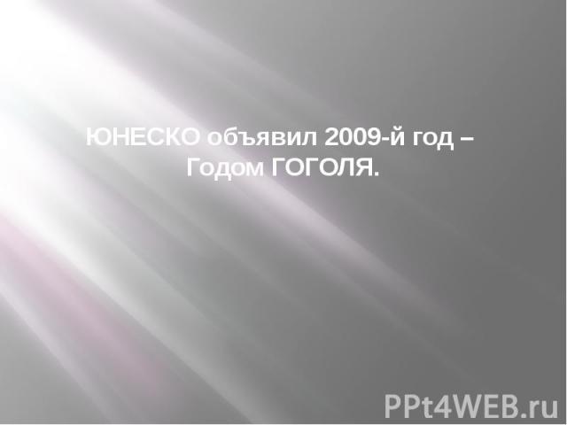 ЮНЕСКО объявил 2009-й год – Годом ГОГОЛЯ.