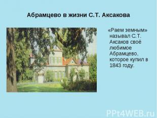 Абрамцево в жизни С.Т. Аксакова «Раем земным» называл С.Т. Аксаков своё любимое