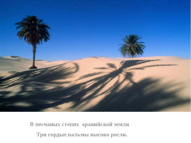 В песчаных степях аравийской земли Три гордые пальмы высоко росли.