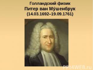 Голландский физик Питер ван Мýшенбрук (14.03.1692–19.09.1761)