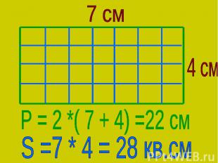 7 cм 4 cм Р = 2 *( 7 + 4) =22 см S =7 * 4 = 28 кв.см