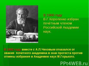 В 1900 году В.Г.Короленко избран почётным членом Российской Академии наук. В 190