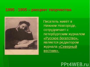 1895 - 1905 – расцвет творчества Писатель живёт в Нижнем Новгороде, сотрудничает
