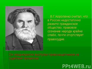 В.Г.Короленко считал, что в России недостаточно развито гражданское общество, пр