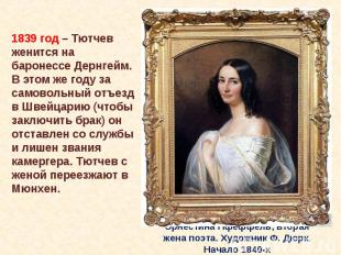 1839 год – Тютчев женится на баронессе Дернгейм. В этом же году за самовольный о