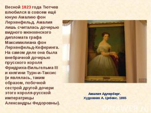 Весной 1823 года Тютчев влюбился в совсем ещё юную Амалию фон Лерхенфельд. Амали