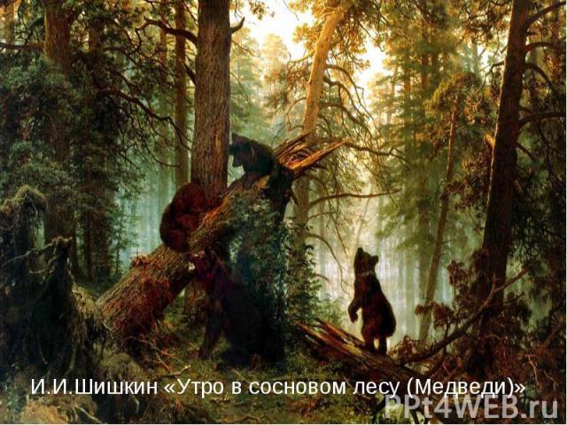 И.И.Шишкин «Утро в сосновом лесу (Медведи)»