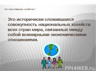 Что такое Мировое хозяйство? Это исторически сложившаяся совокупность национальн