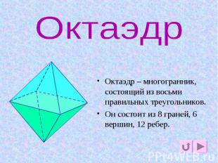 Октаэдр Октаэдр – многогранник, состоящий из восьми правильных треугольников.Он