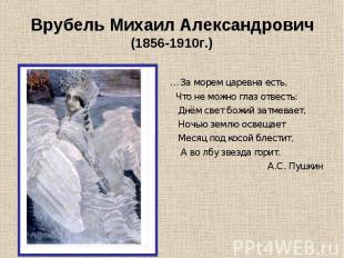 Врубель Михаил Александрович(1856-1910г.) …За морем царевна есть, Что не можно г