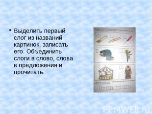 Выделить первый слог из названий картинок, записать его. Объединить слоги в слов