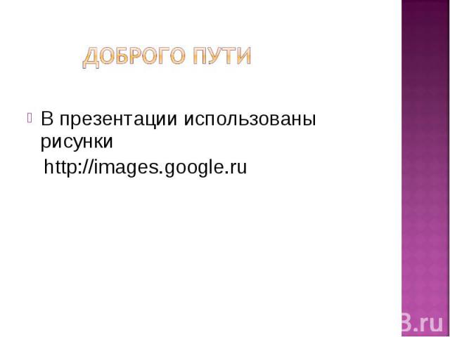 Доброго пути В презентации использованы рисунки http://images.google.ru