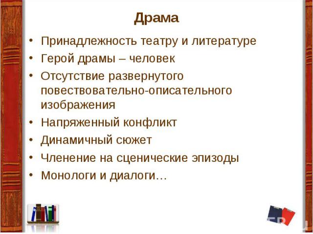 Принадлежность театру и литературеГерой драмы – человекОтсутствие развернутого повествовательно-описательного изображенияНапряженный конфликтДинамичный сюжетЧленение на сценические эпизодыМонологи и диалоги…