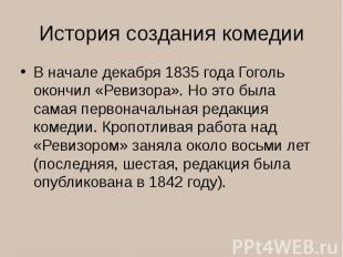 История создания комедииВ начале декабря 1835 года Гоголь окончил «Ревизора». Но