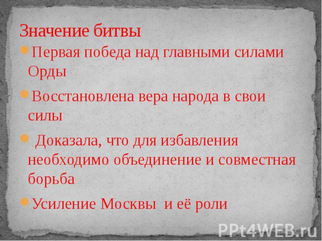 Первая победа над главными силами ОрдыВосстановлена вера народа в свои силы Доказала, что для избавления необходимо объединение и совместная борьбаУсиление Москвы и её роли