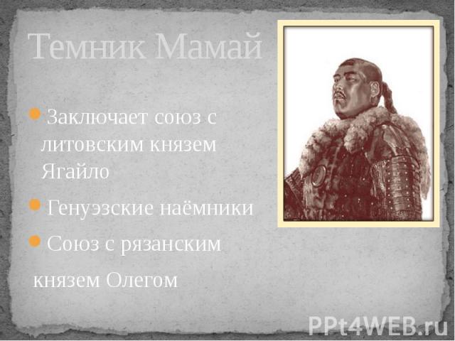 Темник Мамай Заключает союз с литовским князем ЯгайлоГенуэзские наёмникиСоюз с рязанским князем Олегом