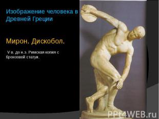 Изображение человека в Древней Греции Мирон. Дискобол. V в. до н.э. Римская копи