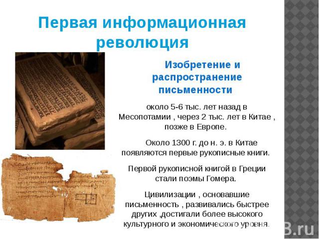 Первая информационная революция Изобретение и распространение письменности около 5-6 тыс. лет назад в Месопотамии , через 2 тыс. лет в Китае , позже в Европе. Около 1300 г. до н. э. в Китае появляются первые рукописные книги. Первой рукописной книго…
