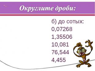 Округлите дроби: б) до сотых:0,072681,3550610,08176,5444,455