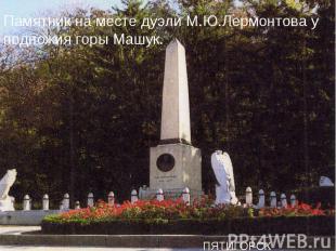 Памятник на месте дуэли М.Ю.Лермонтова у подножия горы Машук.